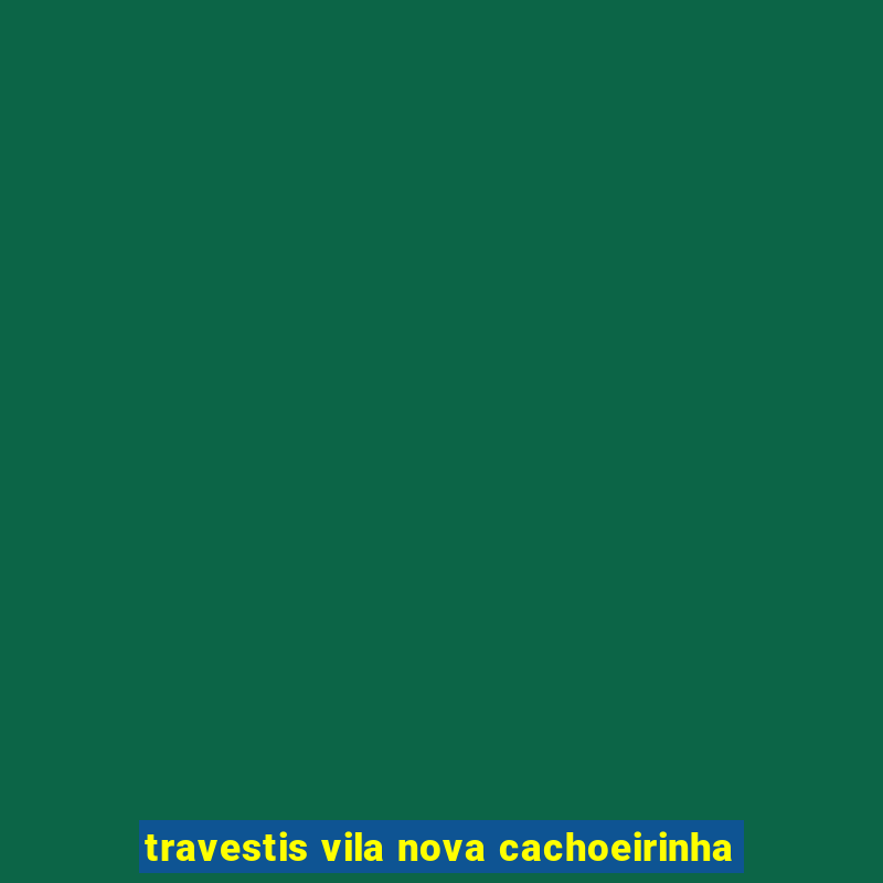 travestis vila nova cachoeirinha